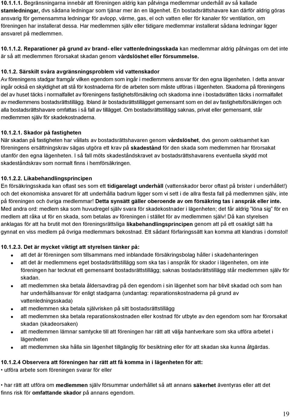 Har medlemmen själv eller tidigare medlemmar installerat sådana ledningar ligger ansvaret på medlemmen. 10.1.1.2.