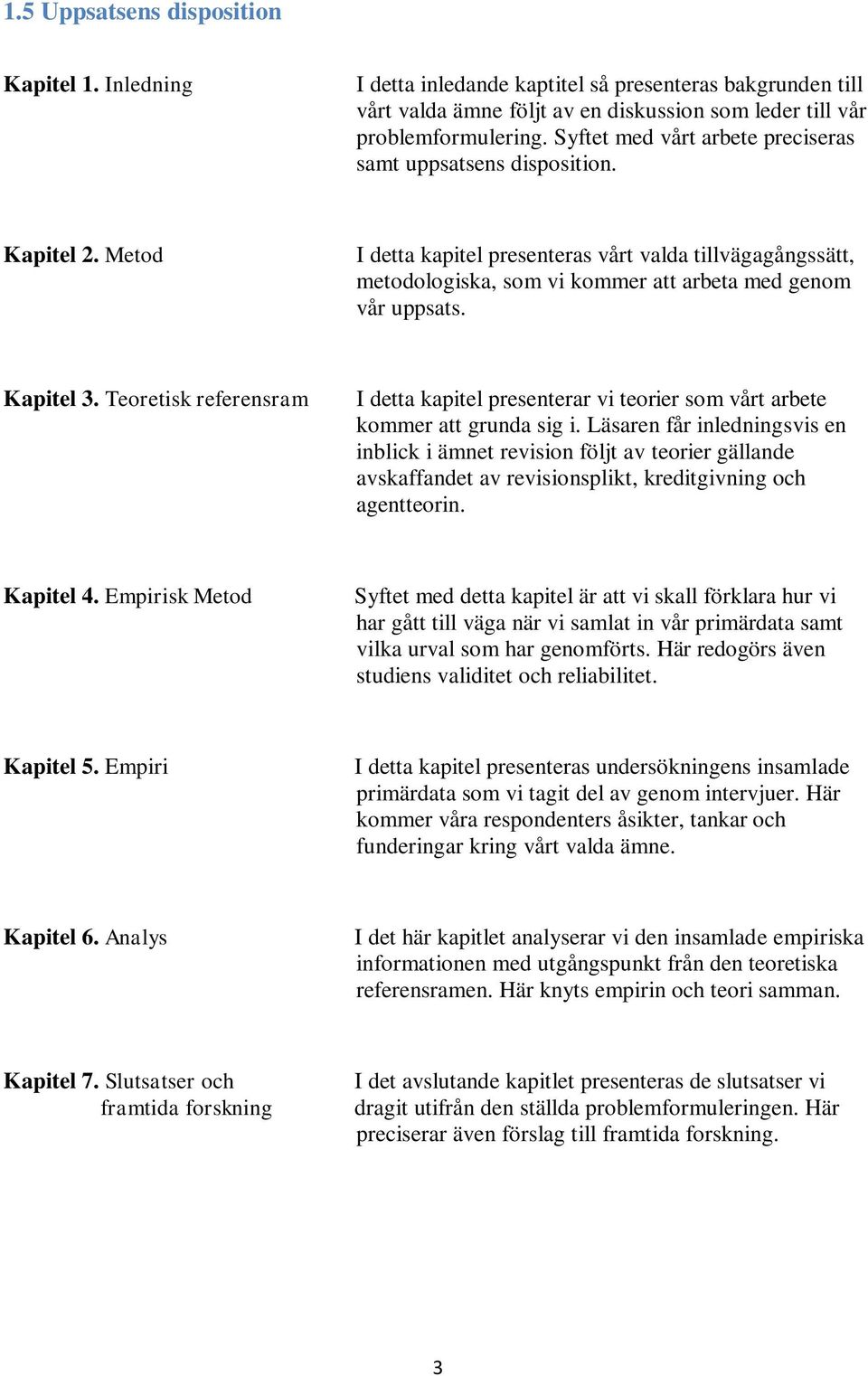 Kapitel 3. Teoretisk referensram I detta kapitel presenterar vi teorier som vårt arbete kommer att grunda sig i.