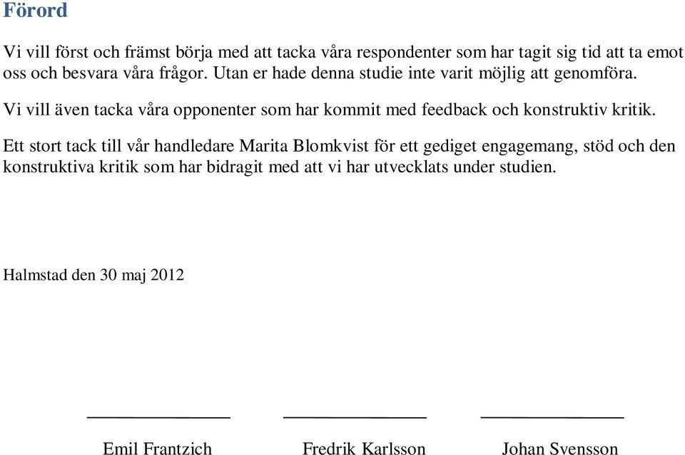 Vi vill även tacka våra opponenter som har kommit med feedback och konstruktiv kritik.