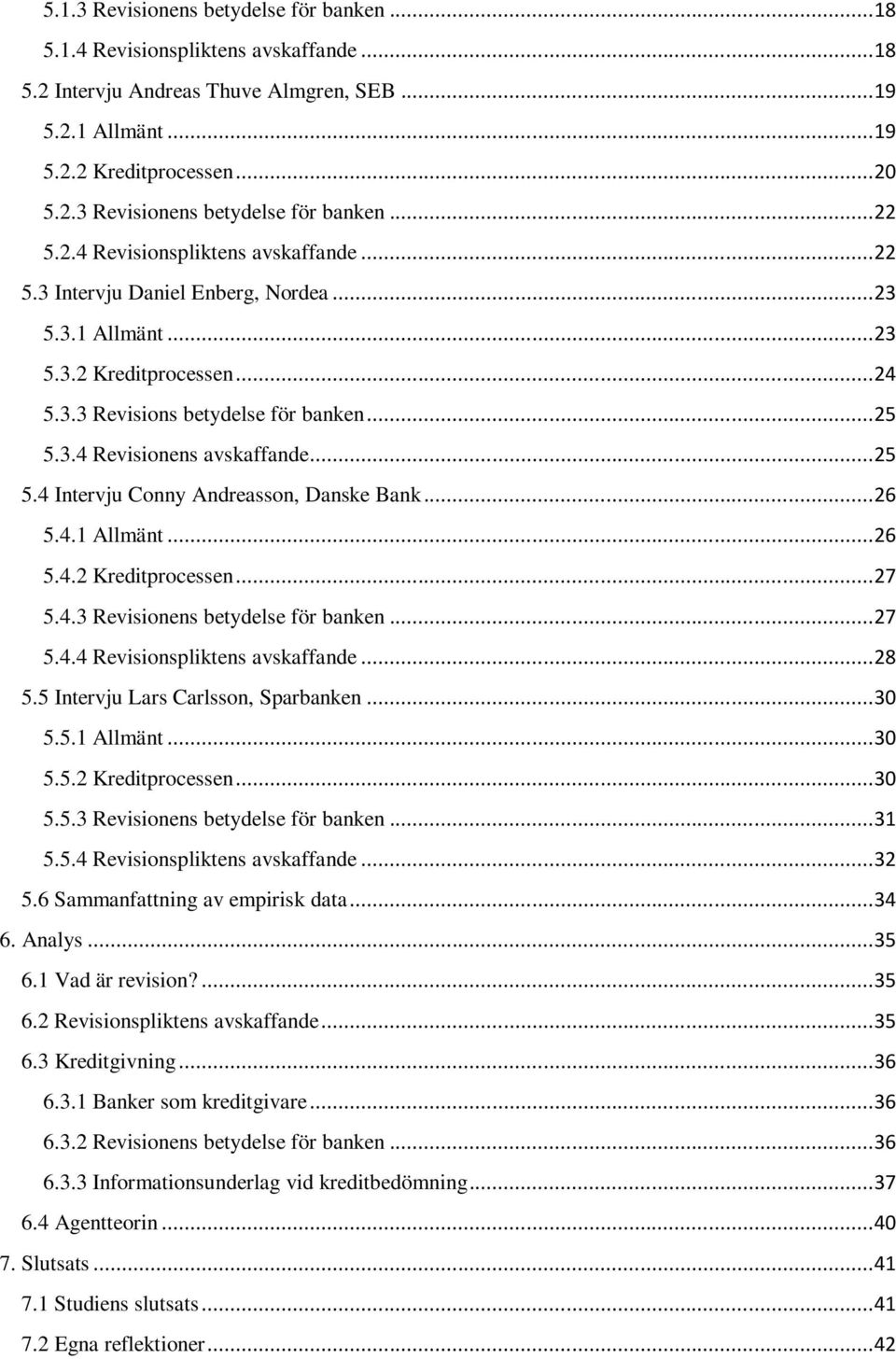 .. 25 5.4 Intervju Conny Andreasson, Danske Bank... 26 5.4.1 Allmänt... 26 5.4.2 Kreditprocessen... 27 5.4.3 Revisionens betydelse för banken... 27 5.4.4 Revisionspliktens avskaffande... 28 5.