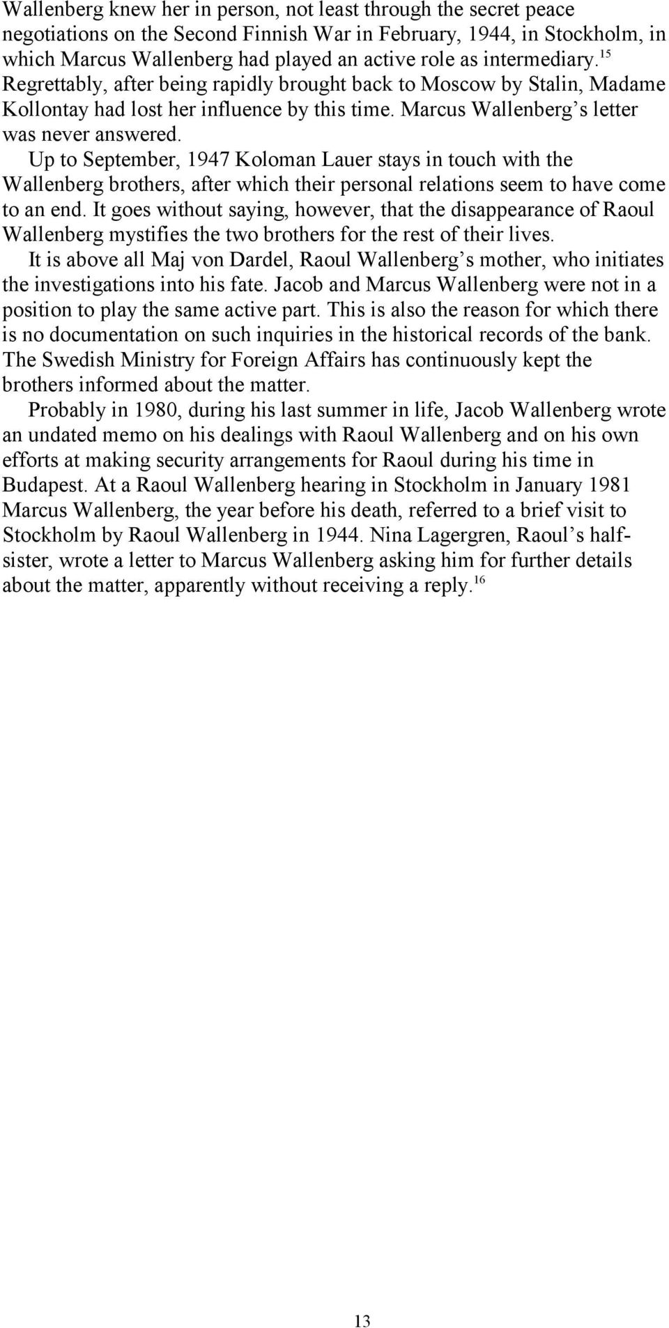 Up to September, 1947 Koloman Lauer stays in touch with the Wallenberg brothers, after which their personal relations seem to have come to an end.