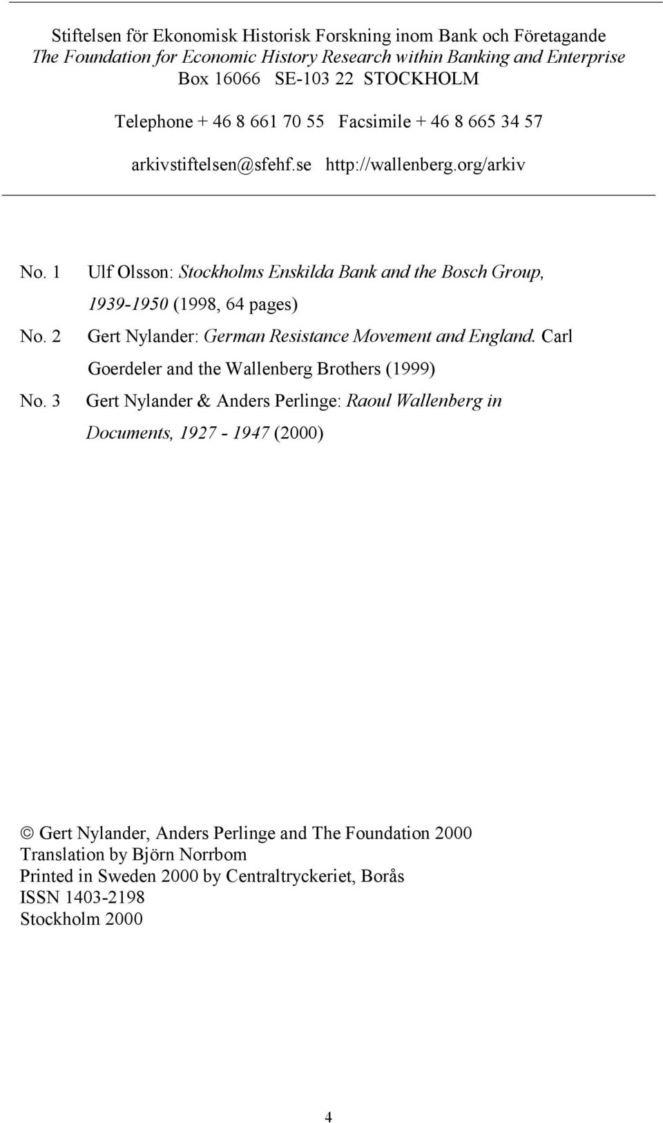 3 Ulf Olsson: Stockholms Enskilda Bank and the Bosch Group, 1939-1950 (1998, 64 pages) Gert Nylander: German Resistance Movement and England.
