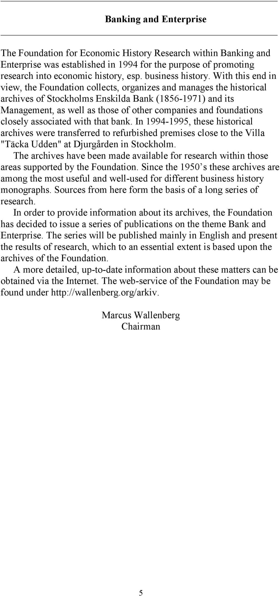 With this end in view, the Foundation collects, organizes and manages the historical archives of Stockholms Enskilda Bank (1856-1971) and its Management, as well as those of other companies and