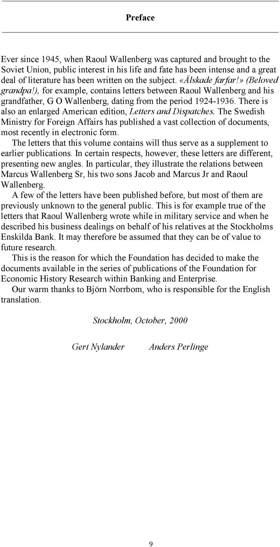 There is also an enlarged American edition, Letters and Dispatches. The Swedish Ministry for Foreign Affairs has published a vast collection of documents, most recently in electronic form.