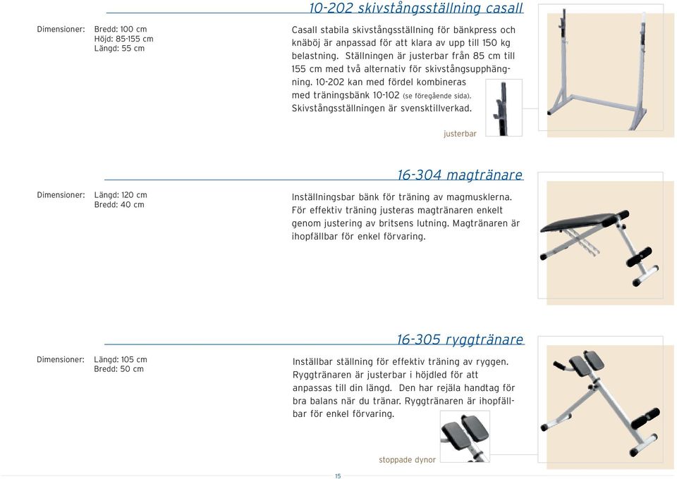 Skivstångsställningen är svensktillverkad. justerbar Längd: 120 cm Bredd: 40 cm 16-304 magtränare Inställningsbar bänk för träning av magmusklerna.