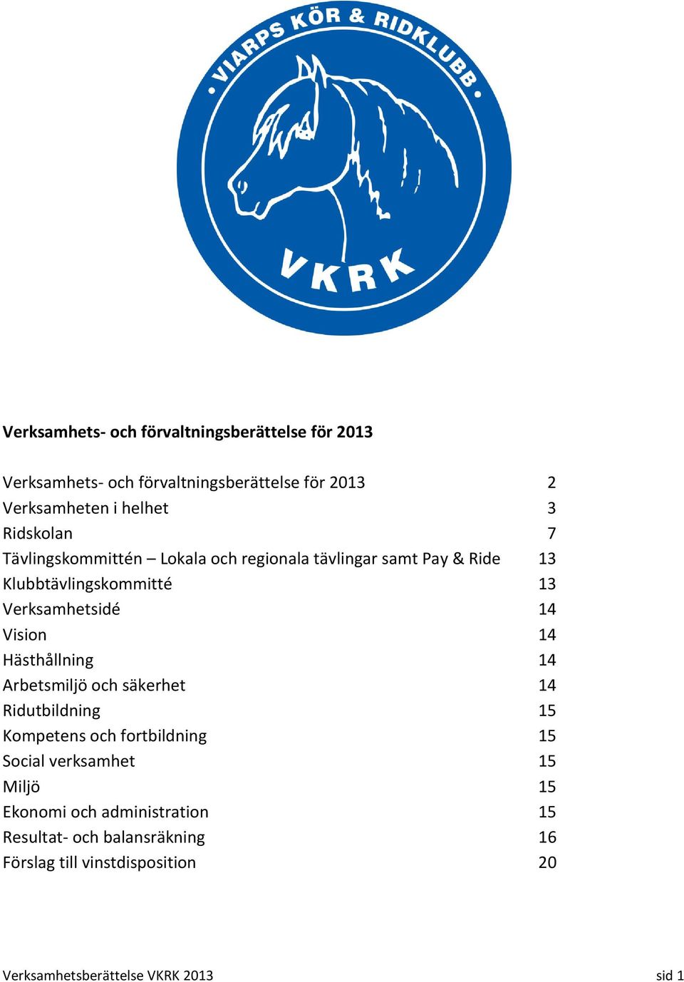 Vision 14 Hästhållning 14 Arbetsmiljö och säkerhet 14 Ridutbildning 15 Kompetens och fortbildning 15 Social verksamhet 15 Miljö