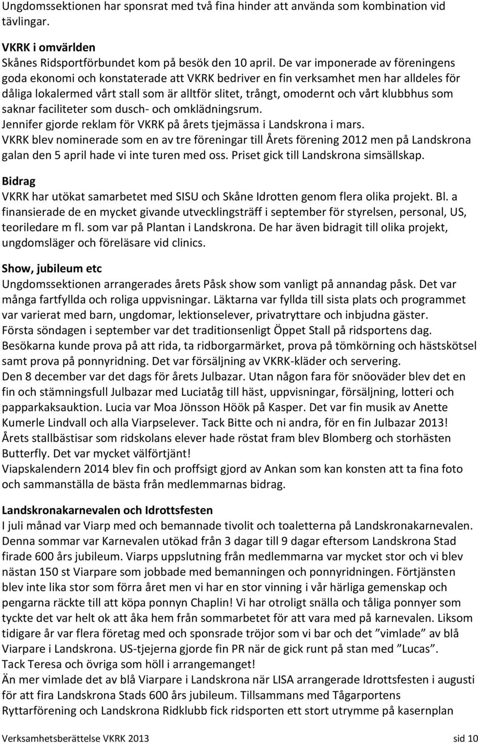 klubbhus som saknar faciliteter som dusch- och omklädningsrum. Jennifer gjorde reklam för VKRK på årets tjejmässa i Landskrona i mars.