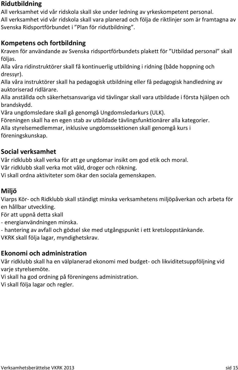 Kompetens och fortbildning Kraven för användande av Svenska ridsportförbundets plakett för Utbildad personal skall följas.