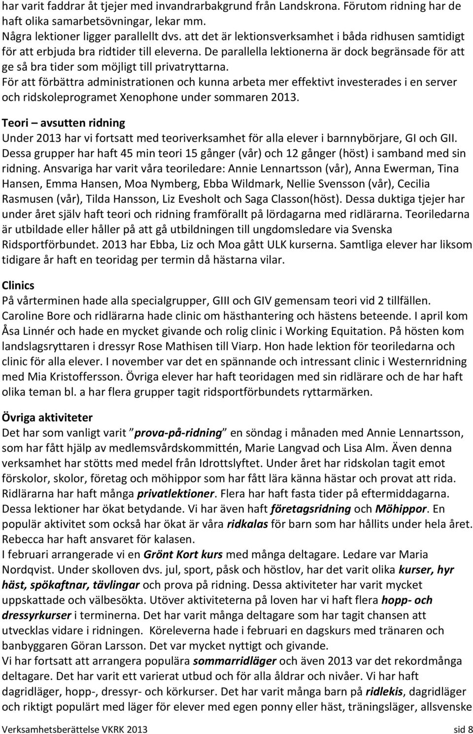 De parallella lektionerna är dock begränsade för att ge så bra tider som möjligt till privatryttarna.