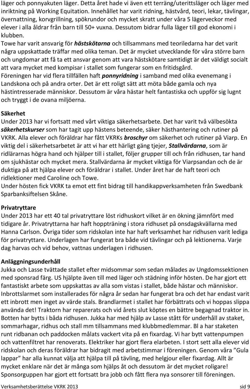 Dessutom bidrar fulla läger till god ekonomi i klubben. Towe har varit ansvarig för hästskötarna och tillsammans med teoriledarna har det varit några uppskattade träffar med olika teman.