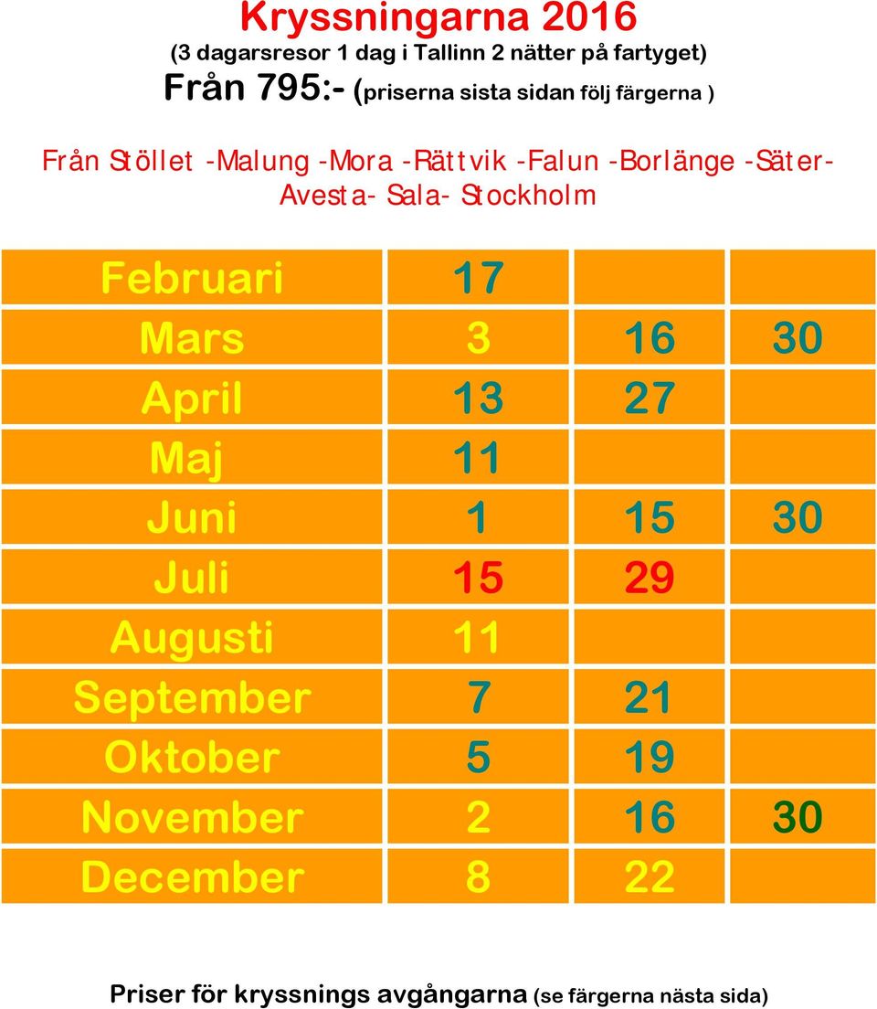Stockholm Februari 17 Mars 3 16 30 April 13 27 Maj 11 Juni 1 15 30 Juli 15 29 Augusti 11 September 7