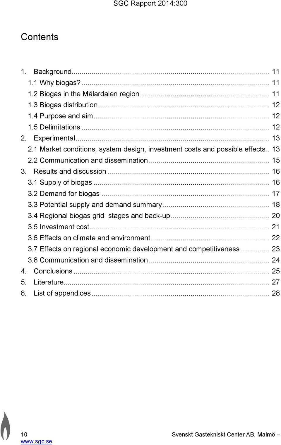 .. 17 3.3 Potential supply and demand summary... 18 3.4 Regional biogas grid: stages and back-up... 20 3.5 Investment cost... 21 3.6 Effects on climate and environment... 22 3.