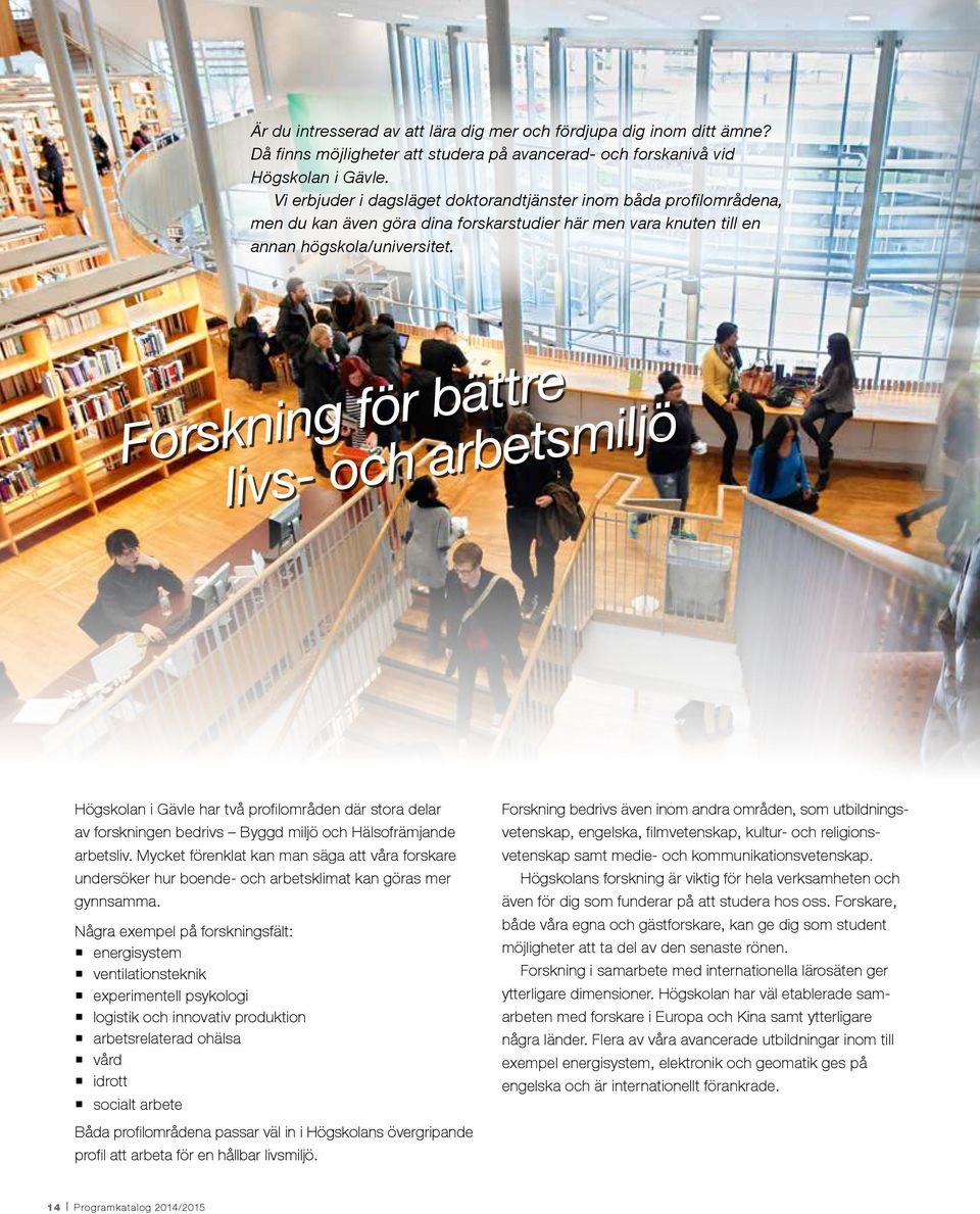 Forskning för bättre livs- och arbetsmiljö Högskolan i Gävle har två profilområden där stora delar av forskningen bedrivs Byggd miljö och Hälsofrämjande arbetsliv.