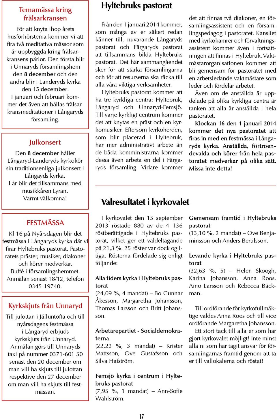 I januari och februari kommer det även att hållas frälsarkransmeditationer i Långaryds församling.