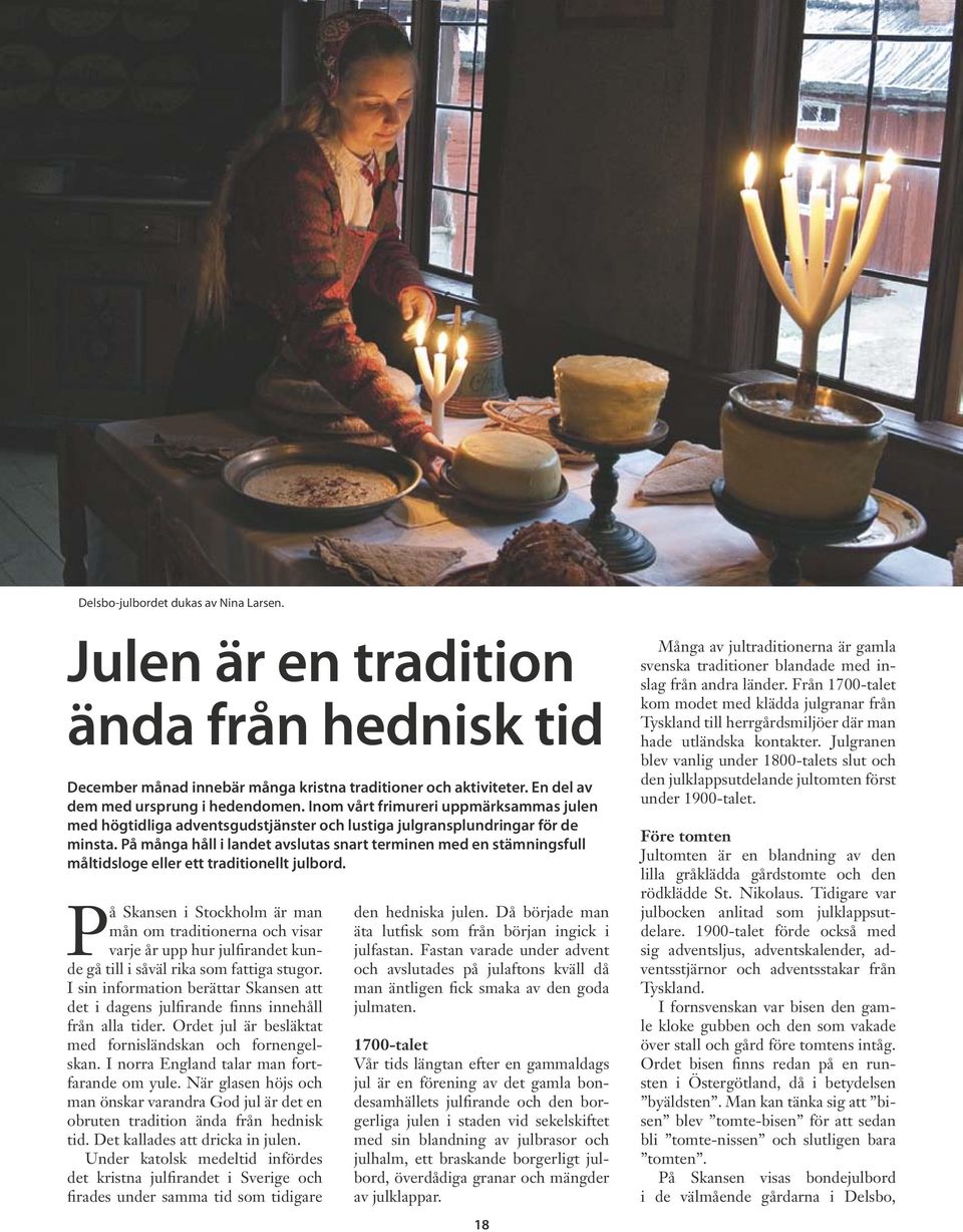 På många håll i landet avslutas snart terminen med en stämningsfull måltidsloge eller ett traditionellt julbord.