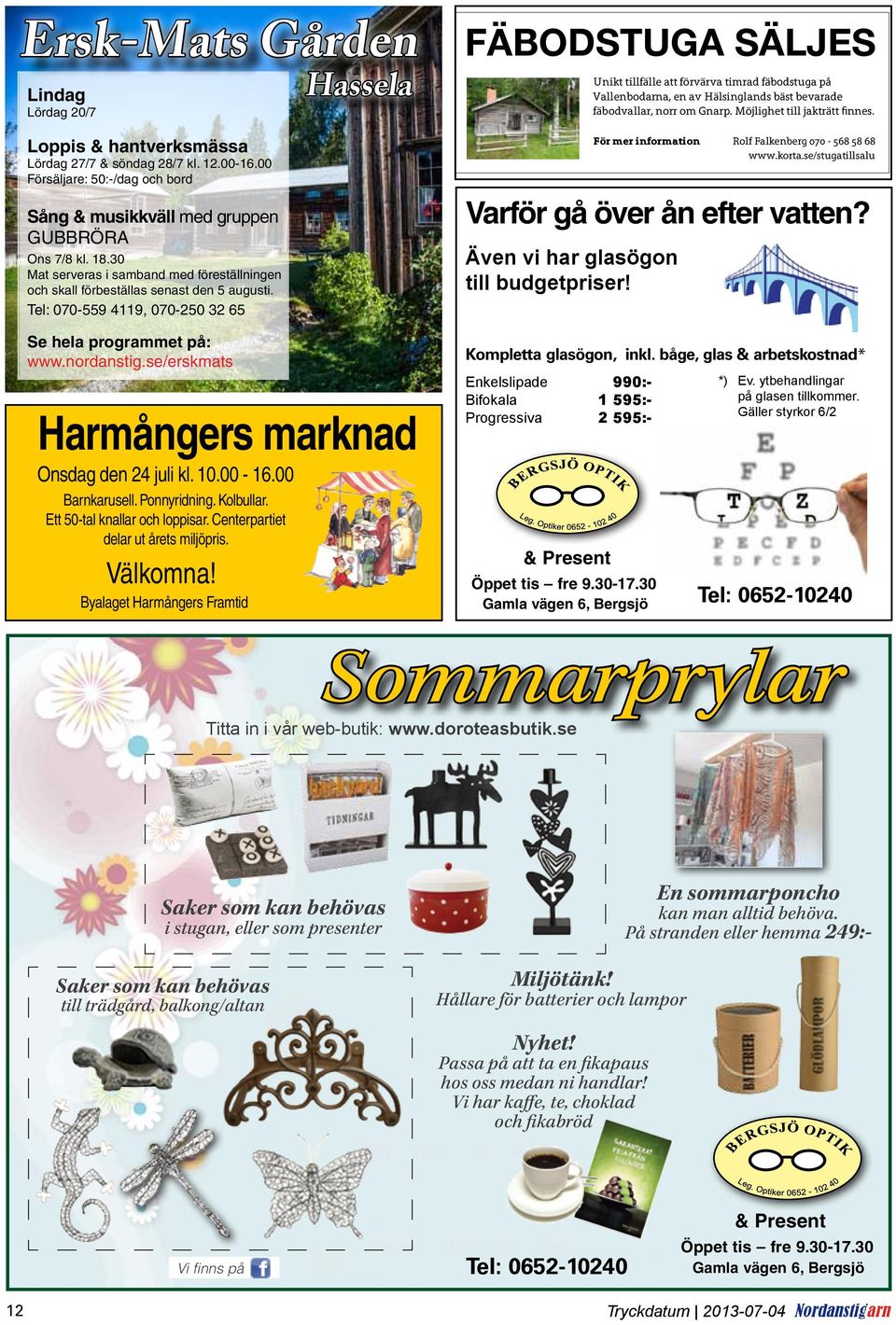 se/erskmats Hassela Harmångers marknad Onsdag den 24 juli kl. 10.00-16.00 Barnkarusell. Ponnyridning. Kolbullar. Ett 50-tal knallar och loppisar. Centerpartiet delar ut årets miljöpris. Välkomna!