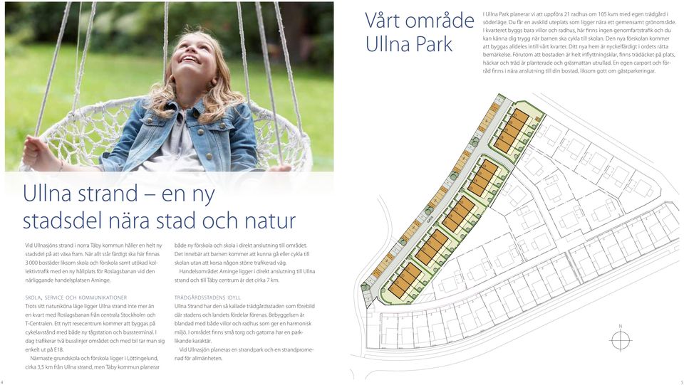 Den nya förskolan kommer att byggas alldeles intill vårt kvarter. Ditt nya hem är nyckelfärdigt i ordets rätta bemärkelse.