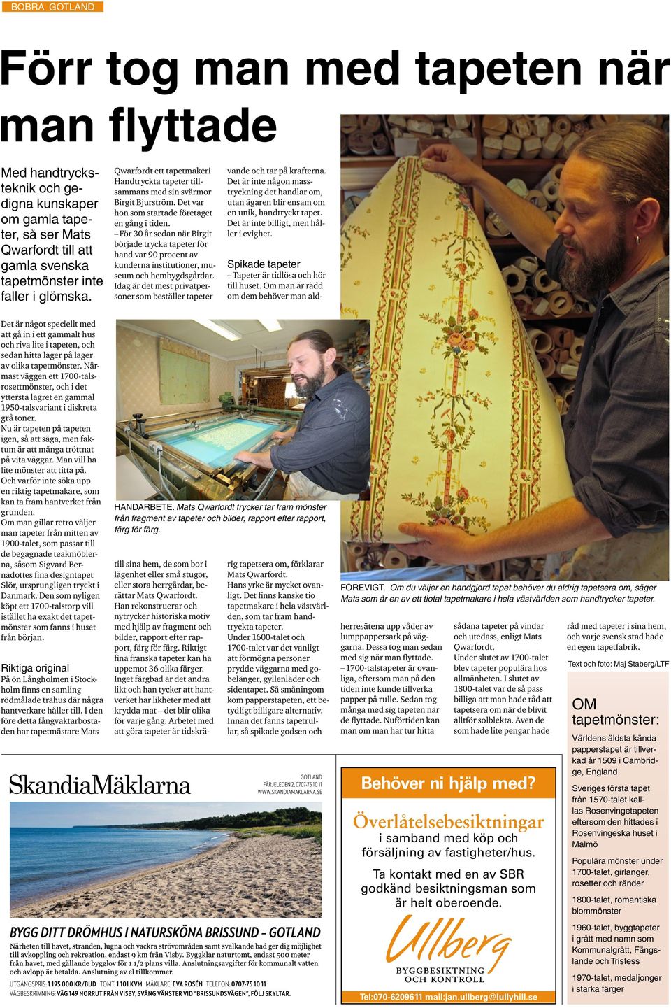 För 30 år sedan när Birgit började trycka tapeter för hand var 90 procent av kunderna institutioner, museum och hembygdsgårdar.