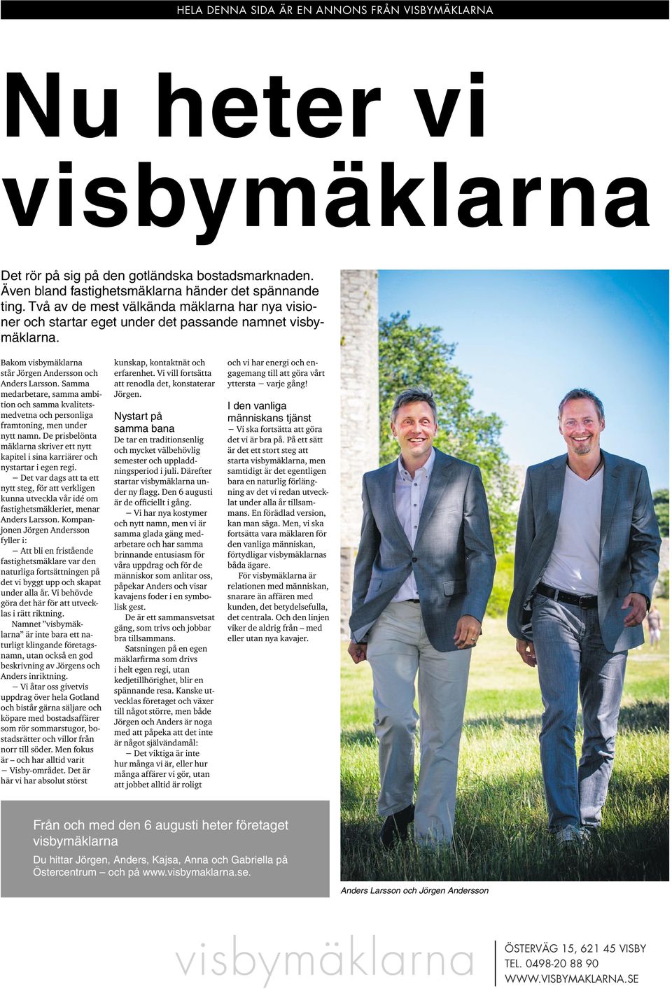 Samma medarbetare, samma ambition och samma kvalitetsmedvetna och personliga framtoning, men under nytt namn.