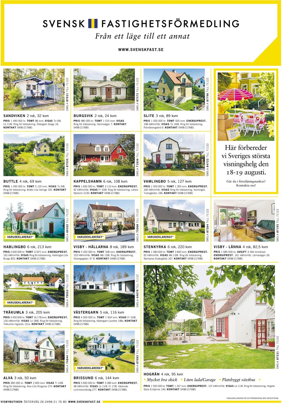 SMS:A 87535 TILL 71122 SMS:A 71836 TILL 71122 Här förbereder vi Sveriges största visningshelg den 18-19 augusti. BUTTLE 4 rok, 69 kvm SMS:A 87796 TILL 71122 SLITE 3 rok, 89 kvm PRIS 1 050 000 kr.