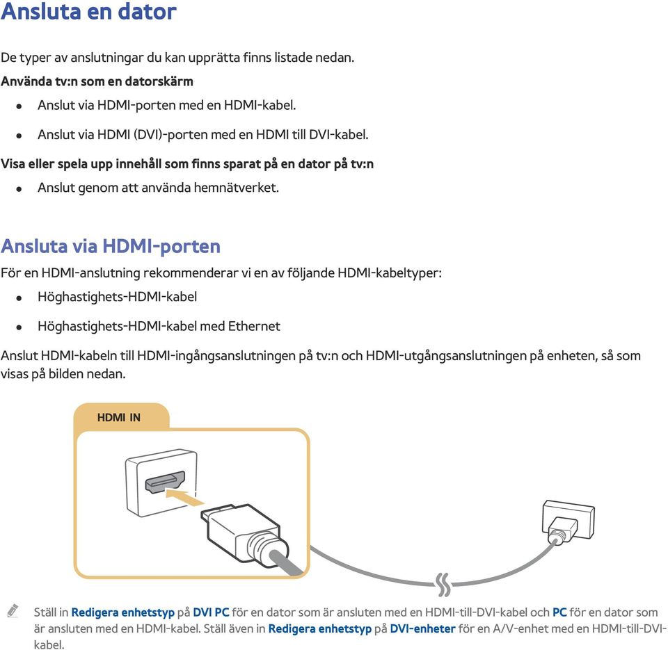 Ansluta via HDMI-porten För en HDMI-anslutning rekommenderar vi en av följande HDMI-kabeltyper: Höghastighets-HDMI-kabel Höghastighets-HDMI-kabel med Ethernet Anslut HDMI-kabeln till