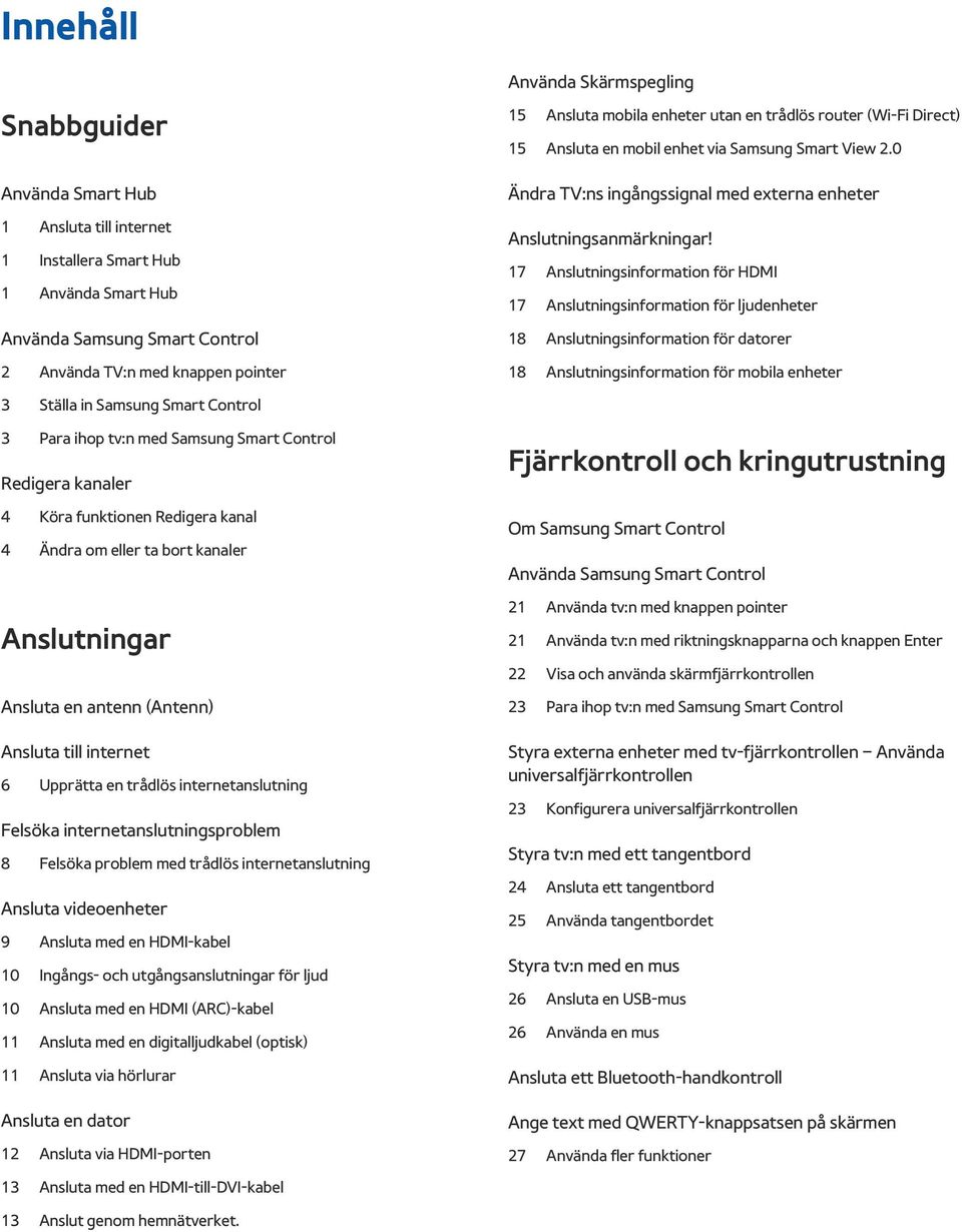 17 Anslutningsinformation för HDMI 17 Anslutningsinformation för ljudenheter 18 Anslutningsinformation för datorer 18 Anslutningsinformation för mobila enheter 3 Ställa in Samsung Smart Control 3