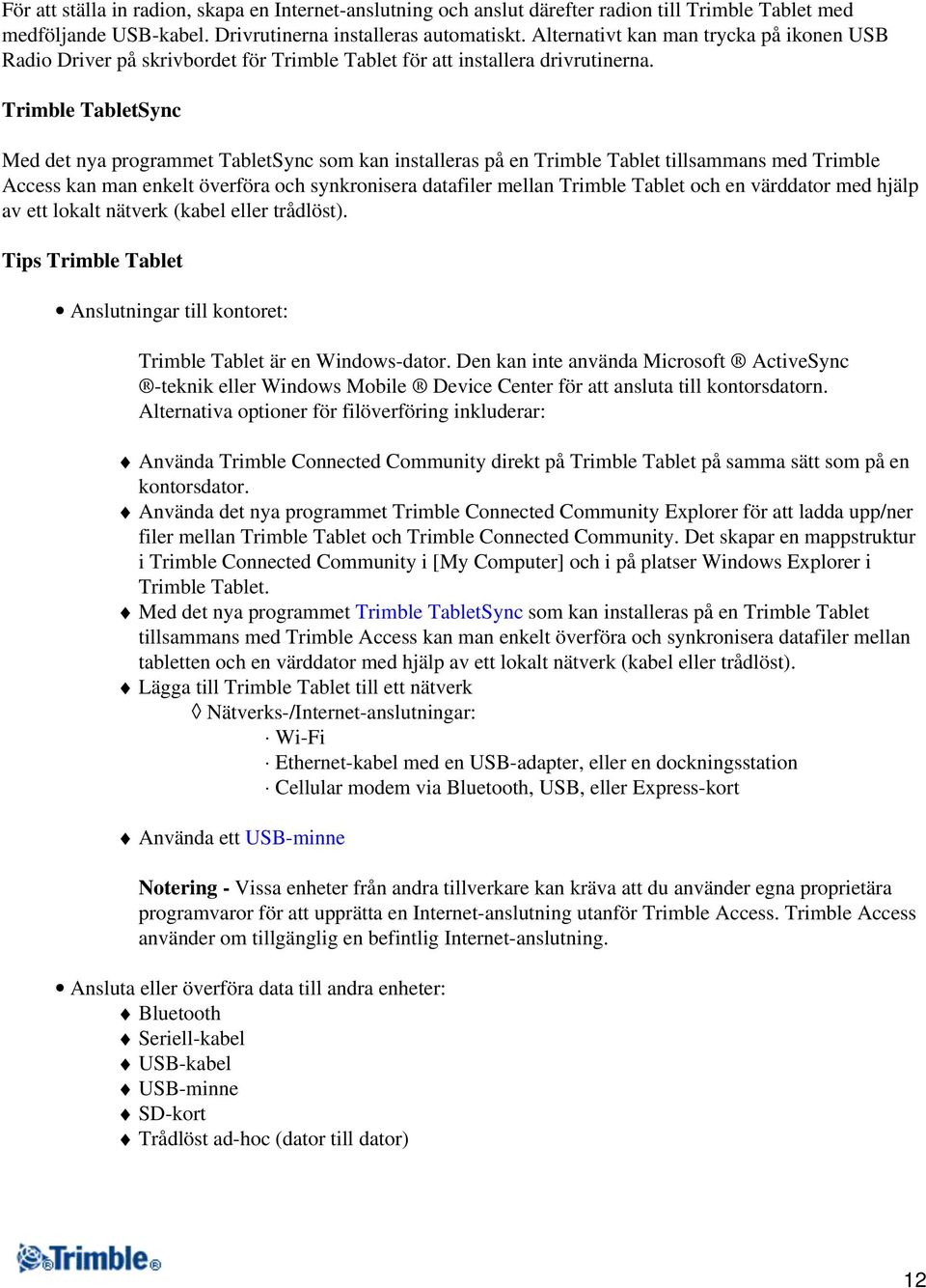 Trimble TabletSync Med det nya programmet TabletSync som kan installeras på en Trimble Tablet tillsammans med Trimble Access kan man enkelt överföra och synkronisera datafiler mellan Trimble Tablet