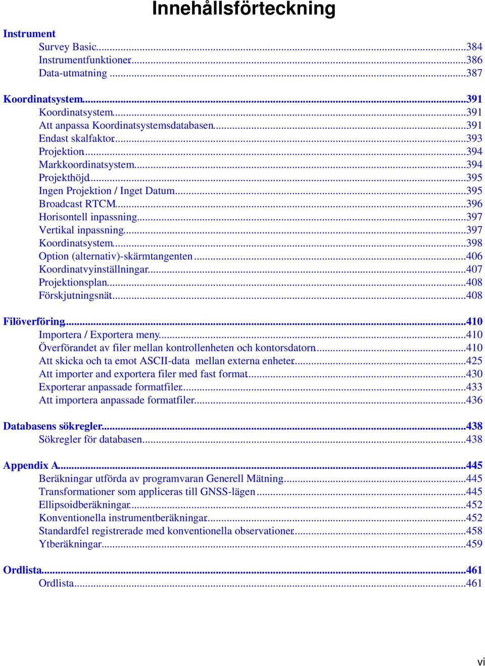 ..397 Koordinatsystem...398 Option (alternativ)-skärmtangenten...406 Koordinatvyinställningar...407 Projektionsplan...408 Förskjutningsnät...408 Filöverföring...410 Importera / Exportera meny.