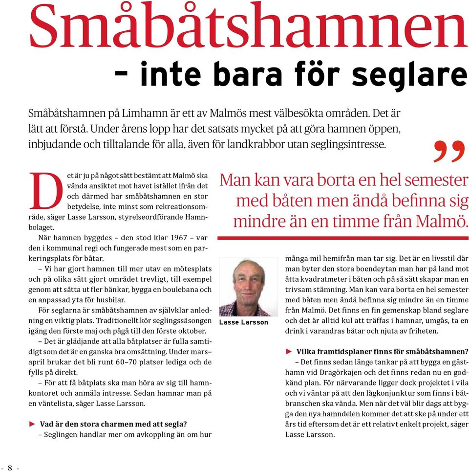 Det är ju på något sätt bestämt att Malmö ska vända ansiktet mot havet istället ifrån det och därmed har småbåtshamnen en stor betydelse, inte minst som rekreationsområde, säger Lasse Larsson,