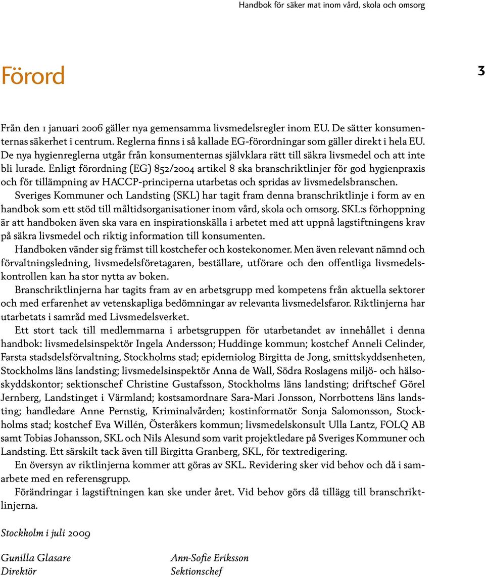 Enligt förordning (EG) 852/2004 artikel 8 ska branschriktlinjer för god hygienpraxis och för tillämpning av HACCP-principerna utarbetas och spridas av livsmedelsbranschen.