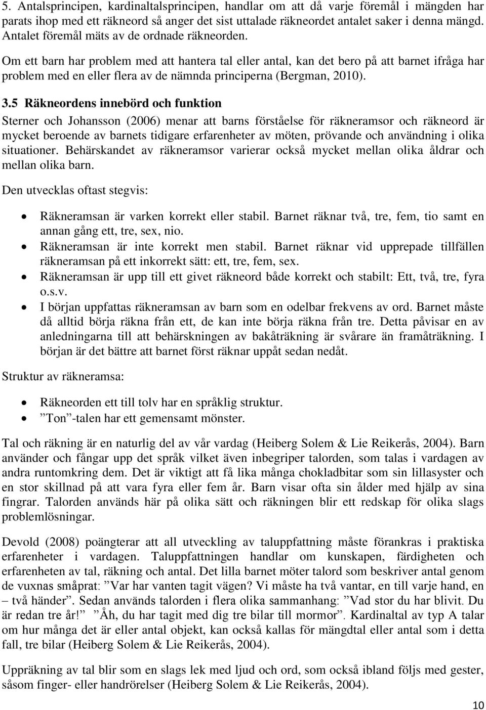 Om ett barn har problem med att hantera tal eller antal, kan det bero på att barnet ifråga har problem med en eller flera av de nämnda principerna (Bergman, 2010). 3.