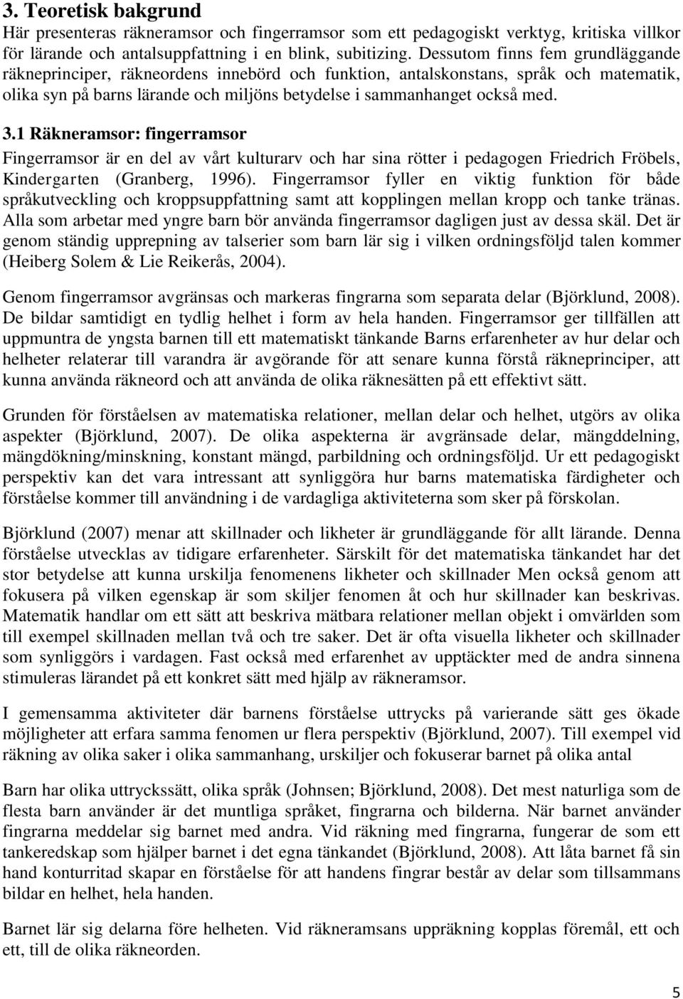 1 Räkneramsor: fingerramsor Fingerramsor är en del av vårt kulturarv och har sina rötter i pedagogen Friedrich Fröbels, Kindergarten (Granberg, 1996).