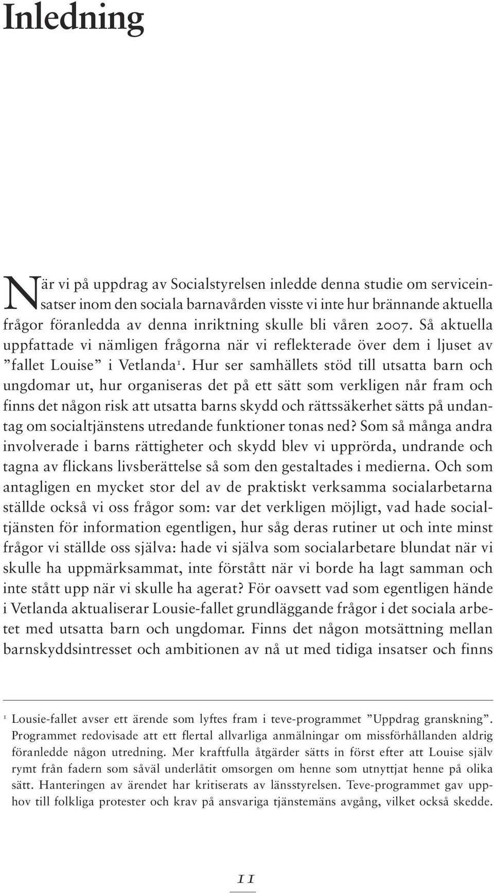 Hur ser samhällets stöd till utsatta barn och ungdomar ut, hur organiseras det på ett sätt som verkligen når fram och finns det någon risk att utsatta barns skydd och rättssäkerhet sätts på undantag