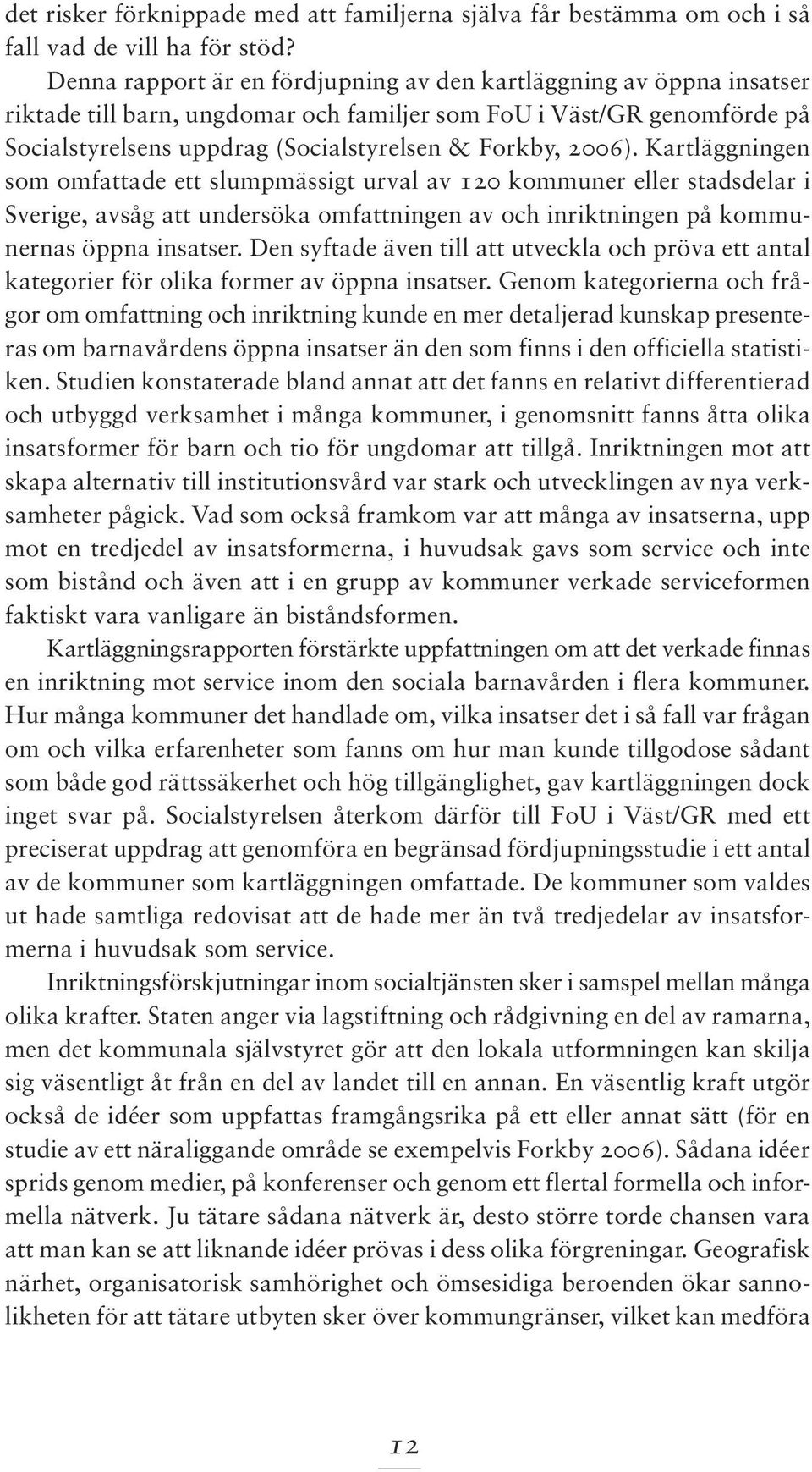 2006). Kartläggningen som omfattade ett slumpmässigt urval av 120 kommuner eller stadsdelar i Sverige, avsåg att undersöka omfattningen av och inriktningen på kommunernas öppna insatser.