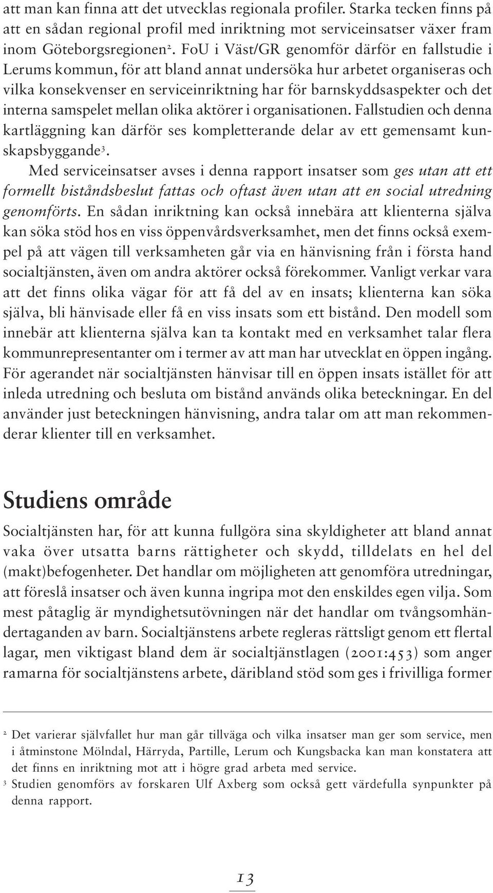 interna samspelet mellan olika aktörer i organisationen. Fallstudien och denna kartläggning kan därför ses kompletterande delar av ett gemensamt kunskapsbyggande 3.