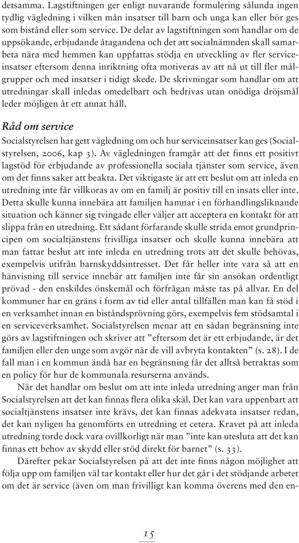 eftersom denna inriktning ofta motiveras av att nå ut till fler målgrupper och med insatser i tidigt skede.