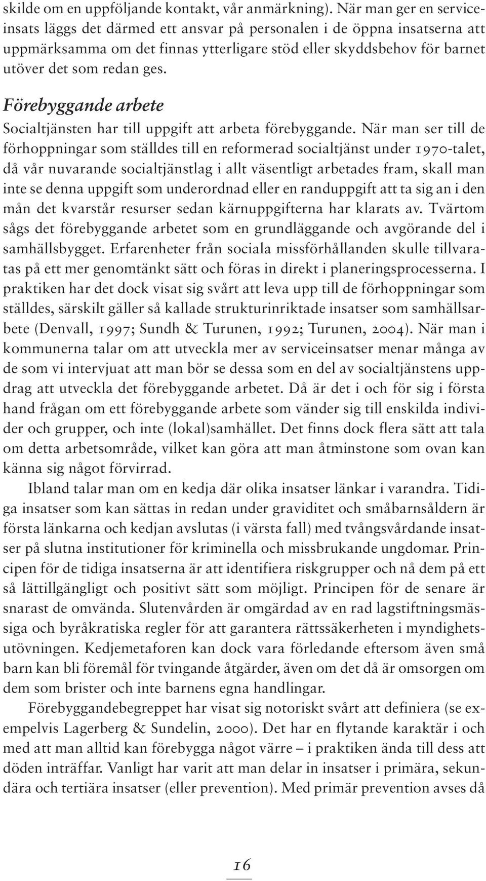 Förebyggande arbete Socialtjänsten har till uppgift att arbeta förebyggande.