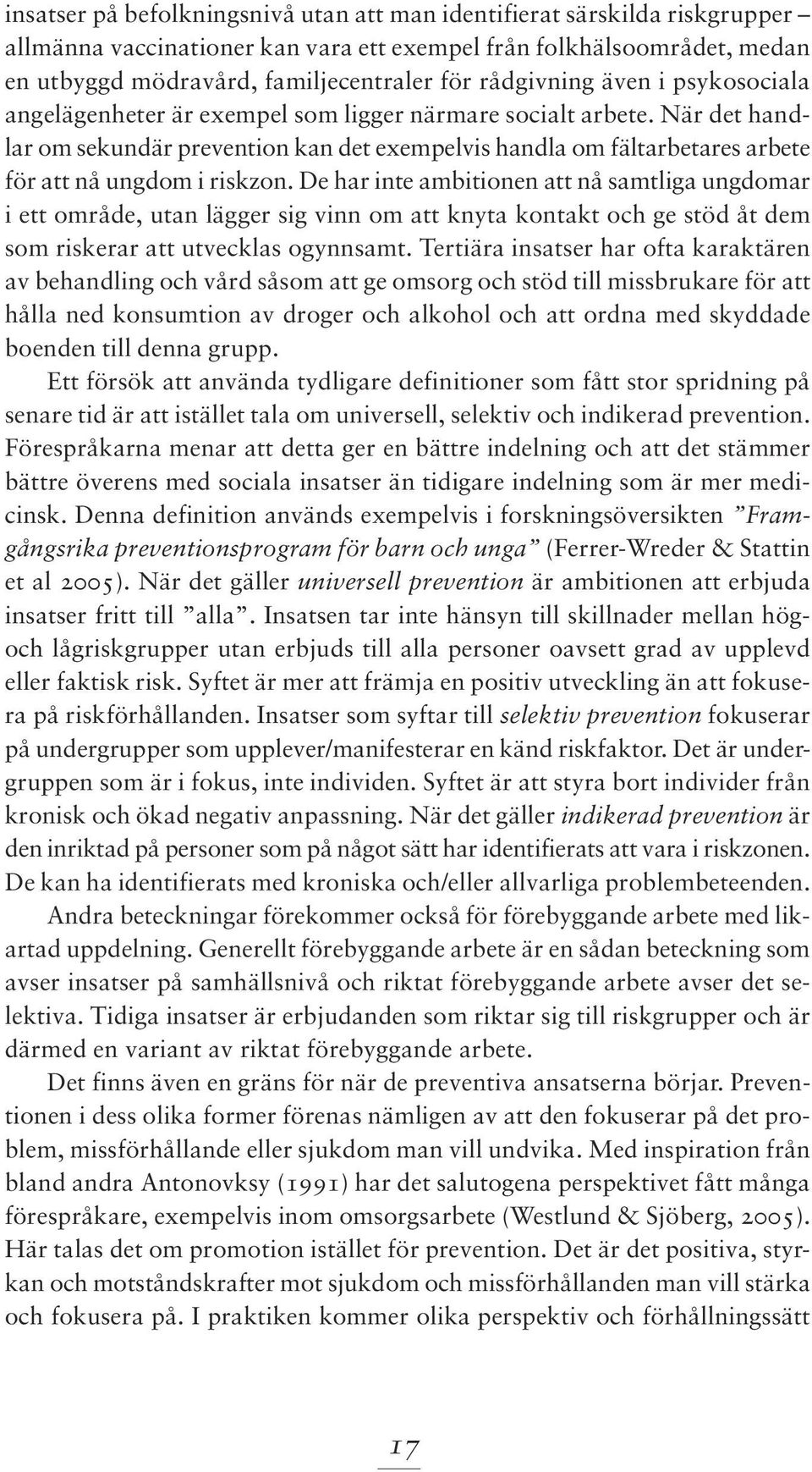 När det handlar om sekundär prevention kan det exempelvis handla om fältarbetares arbete för att nå ungdom i riskzon.