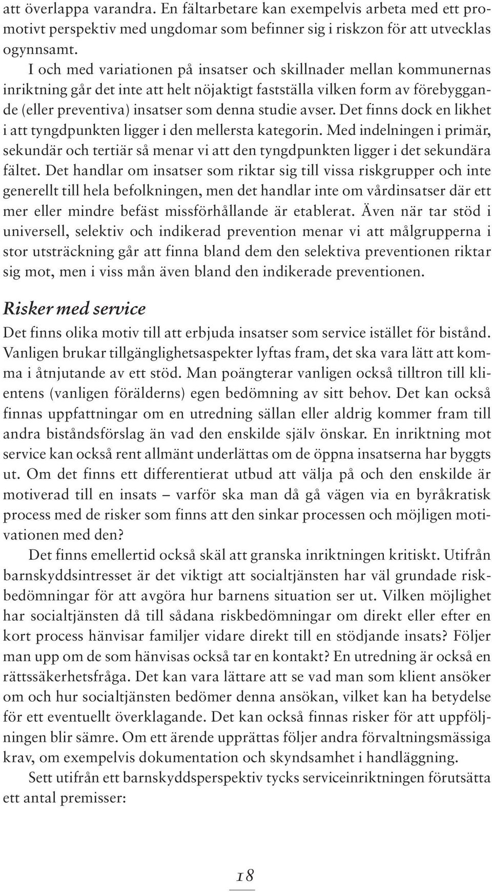 avser. Det finns dock en likhet i att tyngdpunkten ligger i den mellersta kategorin. Med indelningen i primär, sekundär och tertiär så menar vi att den tyngdpunkten ligger i det sekundära fältet.