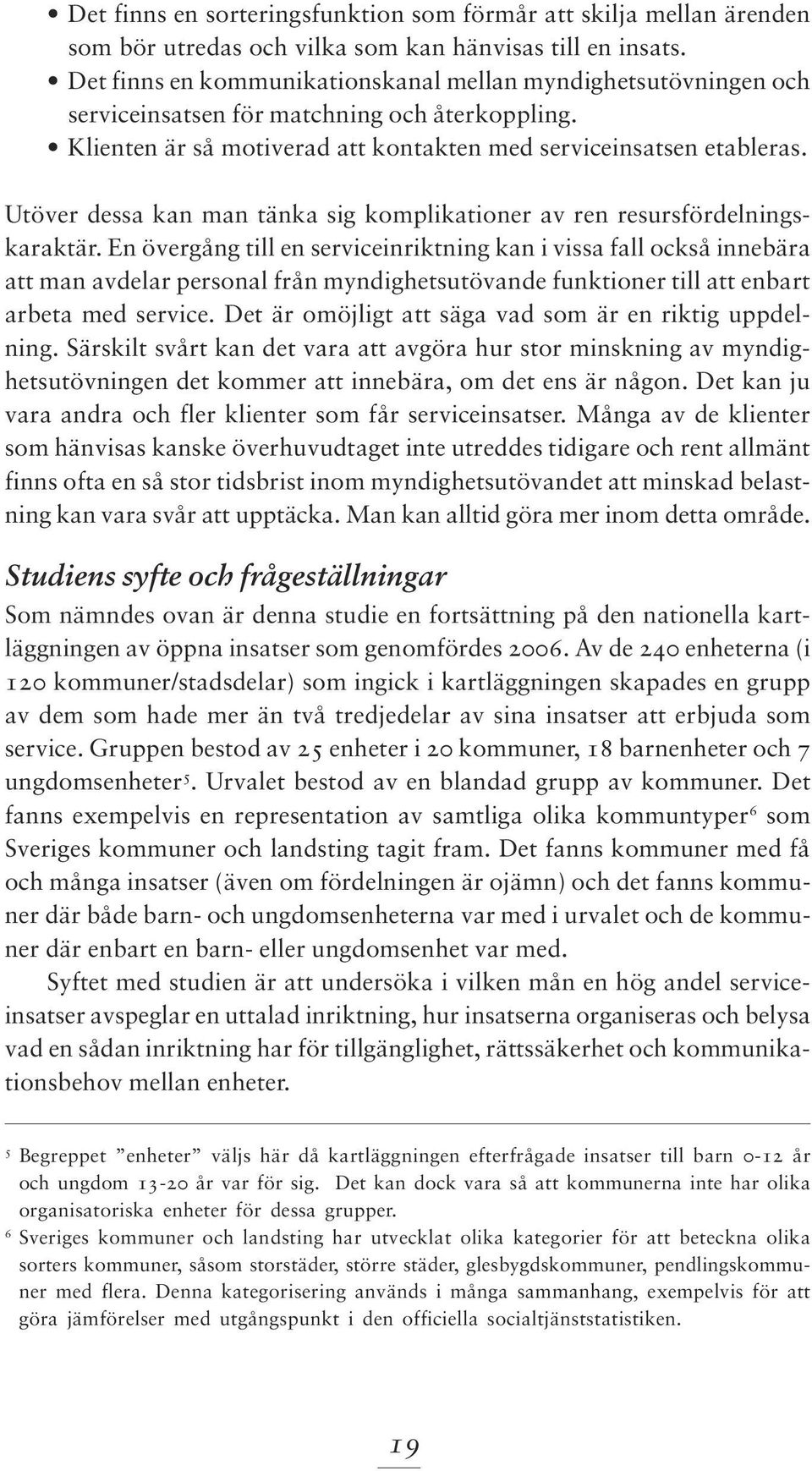 Utöver dessa kan man tänka sig komplikationer av ren resursfördelningskaraktär.