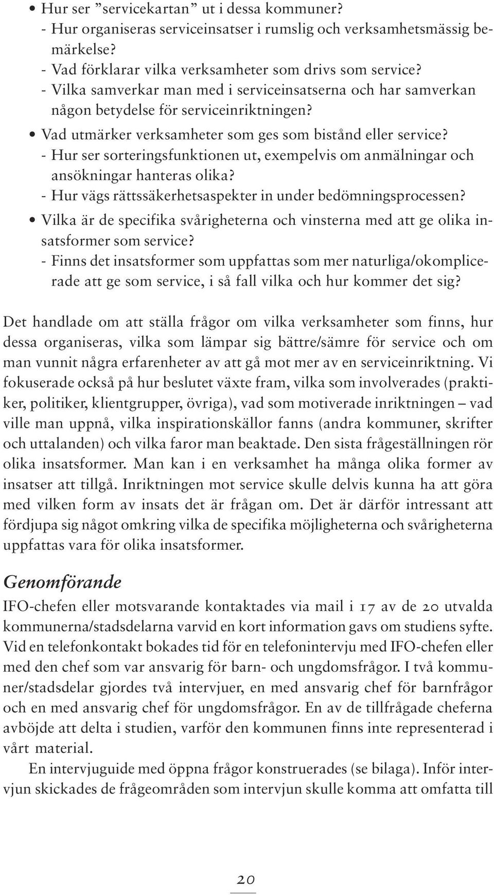 - Hur ser sorteringsfunktionen ut, exempelvis om anmälningar och ansökningar hanteras olika? - Hur vägs rättssäkerhetsaspekter in under bedömningsprocessen?