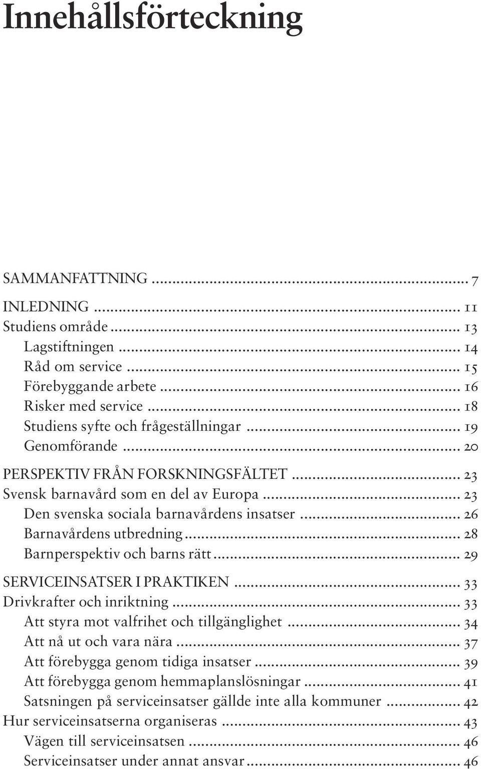 .. 26 Barnavårdens utbredning... 28 Barnperspektiv och barns rätt... 29 SERVICEINSATSER I PRAKTIKEN... 33 Drivkrafter och inriktning... 33 Att styra mot valfrihet och tillgänglighet.