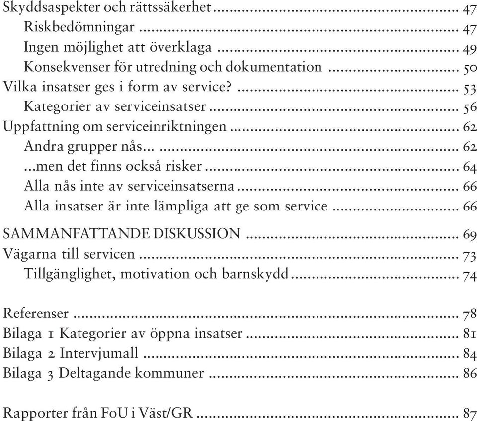 .. 64 Alla nås inte av serviceinsatserna... 66 Alla insatser är inte lämpliga att ge som service... 66 SAMMANFATTANDE DISKUSSION... 69 Vägarna till servicen.