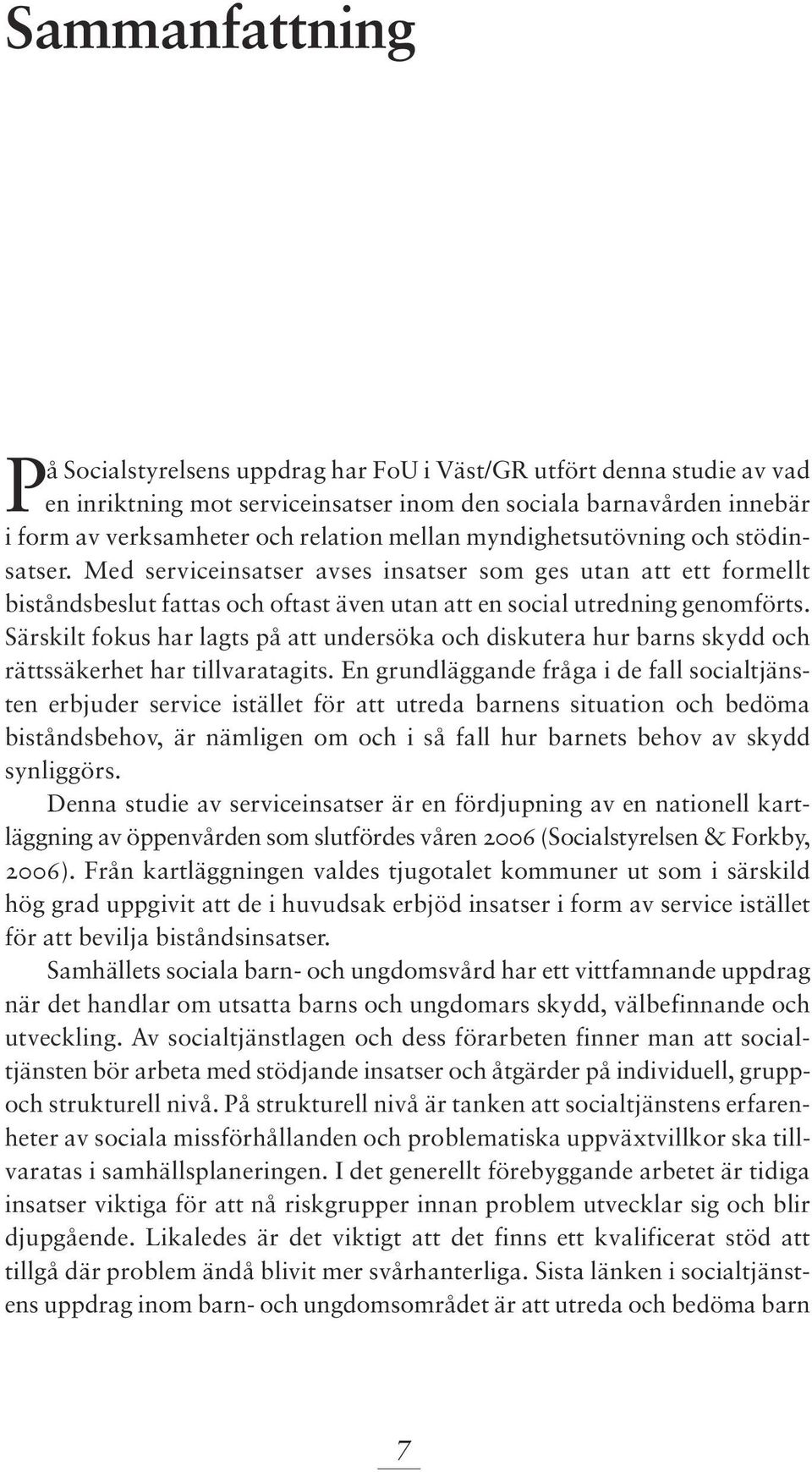 Särskilt fokus har lagts på att undersöka och diskutera hur barns skydd och rättssäkerhet har tillvaratagits.