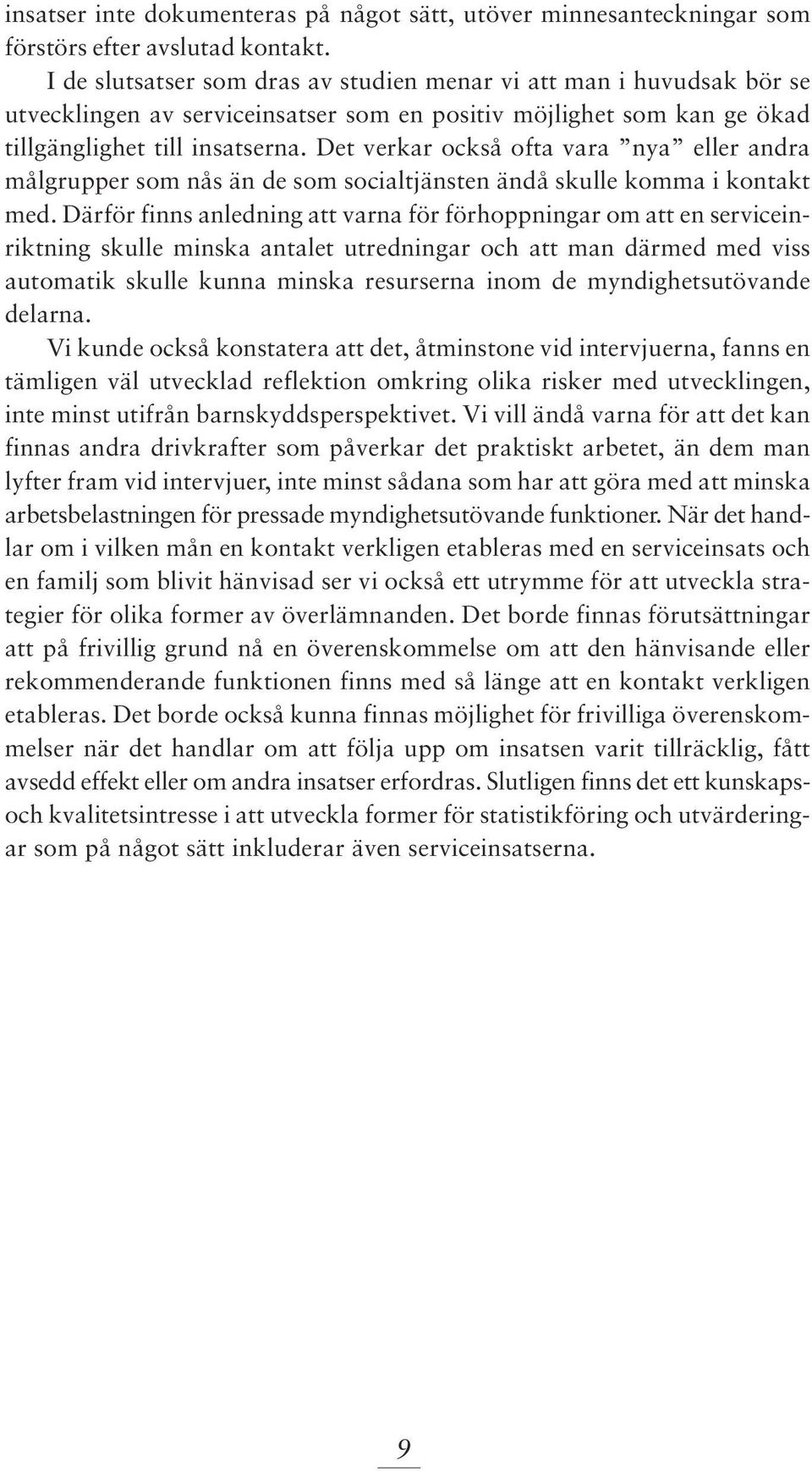 Det verkar också ofta vara nya eller andra målgrupper som nås än de som socialtjänsten ändå skulle komma i kontakt med.