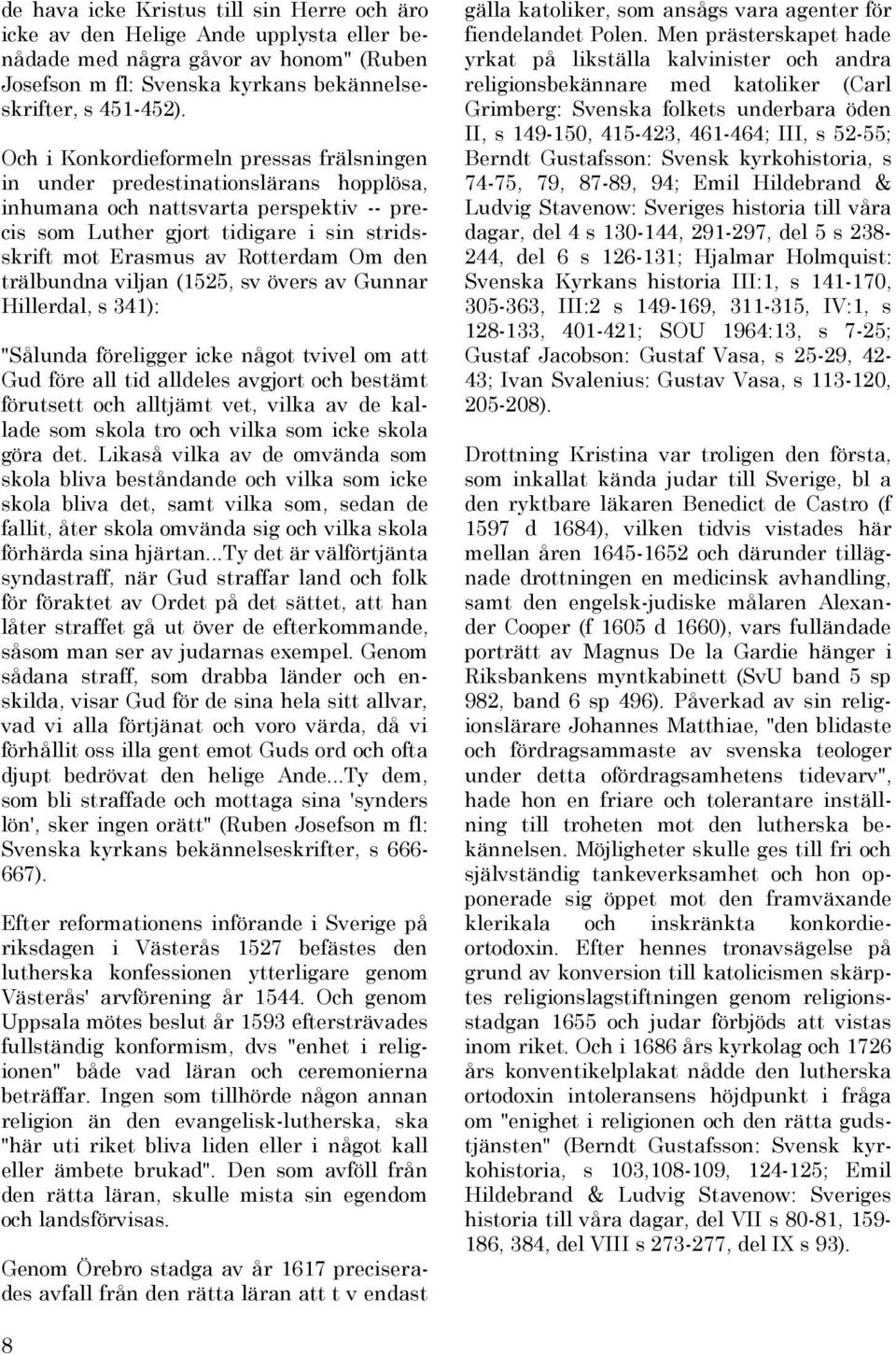 Om den trälbundna viljan (1525, sv övers av Gunnar Hillerdal, s 341): "Sålunda föreligger icke något tvivel om att Gud före all tid alldeles avgjort och bestämt förutsett och alltjämt vet, vilka av