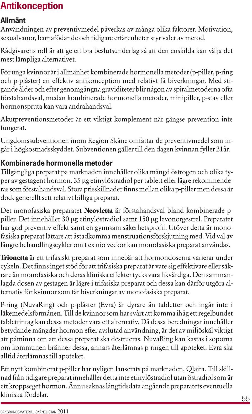 För unga kvinnor är i allmänhet kombinerade hormonella metoder (p-piller, p-ring och p-plåster) en effektiv antikonception med relativt få biverkningar.