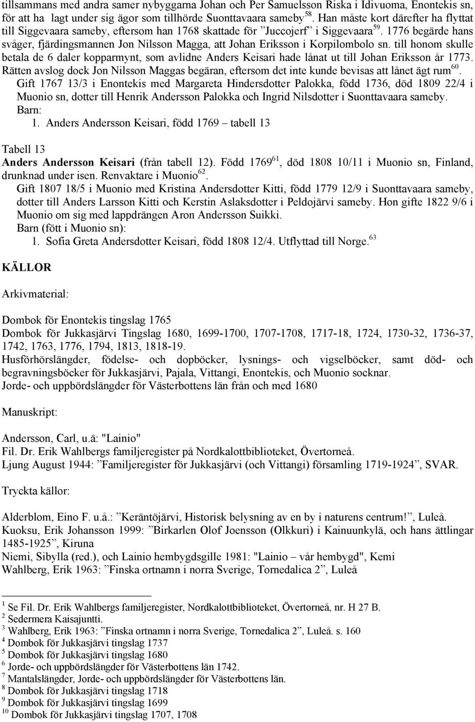 1776 begärde hans svåger, fjärdingsmannen Jon Nilsson Magga, att Johan Eriksson i Korpilombolo sn.