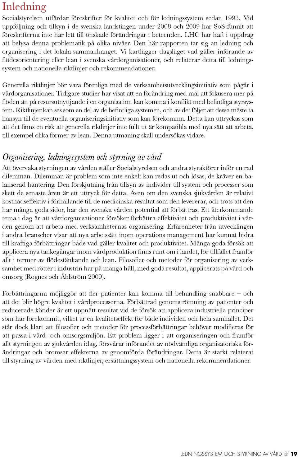 LHC har haft i uppdrag att belysa denna problematik på olika nivåer. Den här rapporten tar sig an ledning och organisering i det lokala sammanhanget.