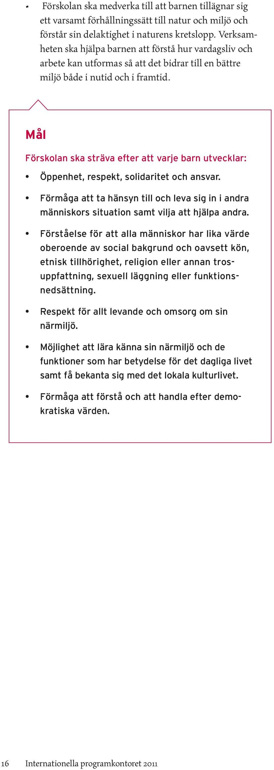 Mål Förskolan ska sträva efter att varje barn utvecklar: Öppenhet, respekt, solidaritet och ansvar. Förmåga att ta hänsyn till och leva sig in i andra människors situation samt vilja att hjälpa andra.